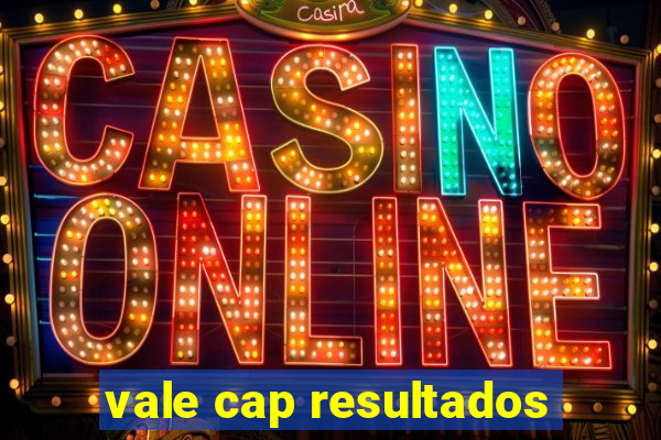 vale cap resultados